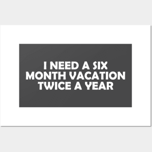 I NEED A SIX MONTH VACATION TWICE A YEAR Posters and Art